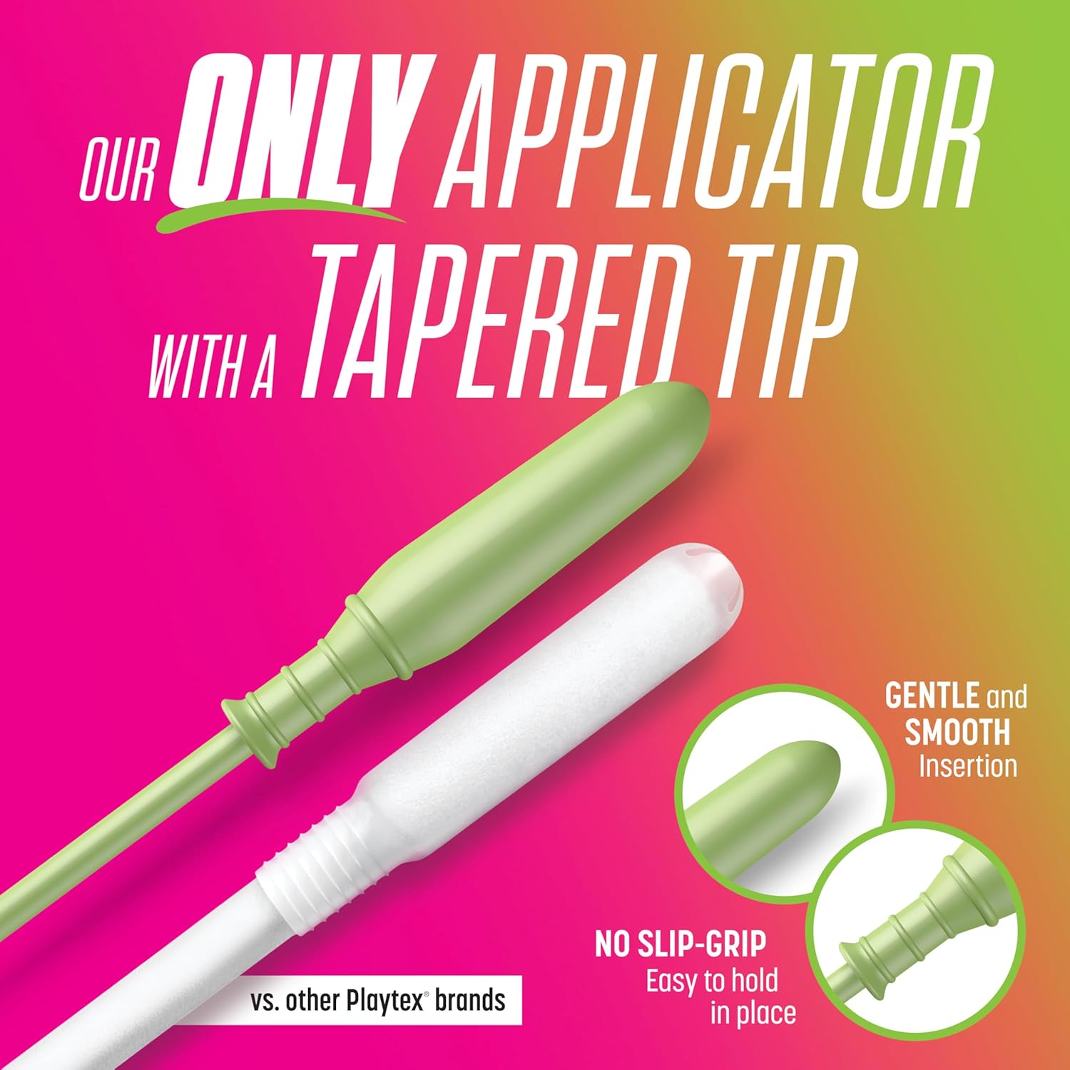 Playtex sports tampon offer an applicator with a tapered tip for a gently and smooth insertion with a no slip grip