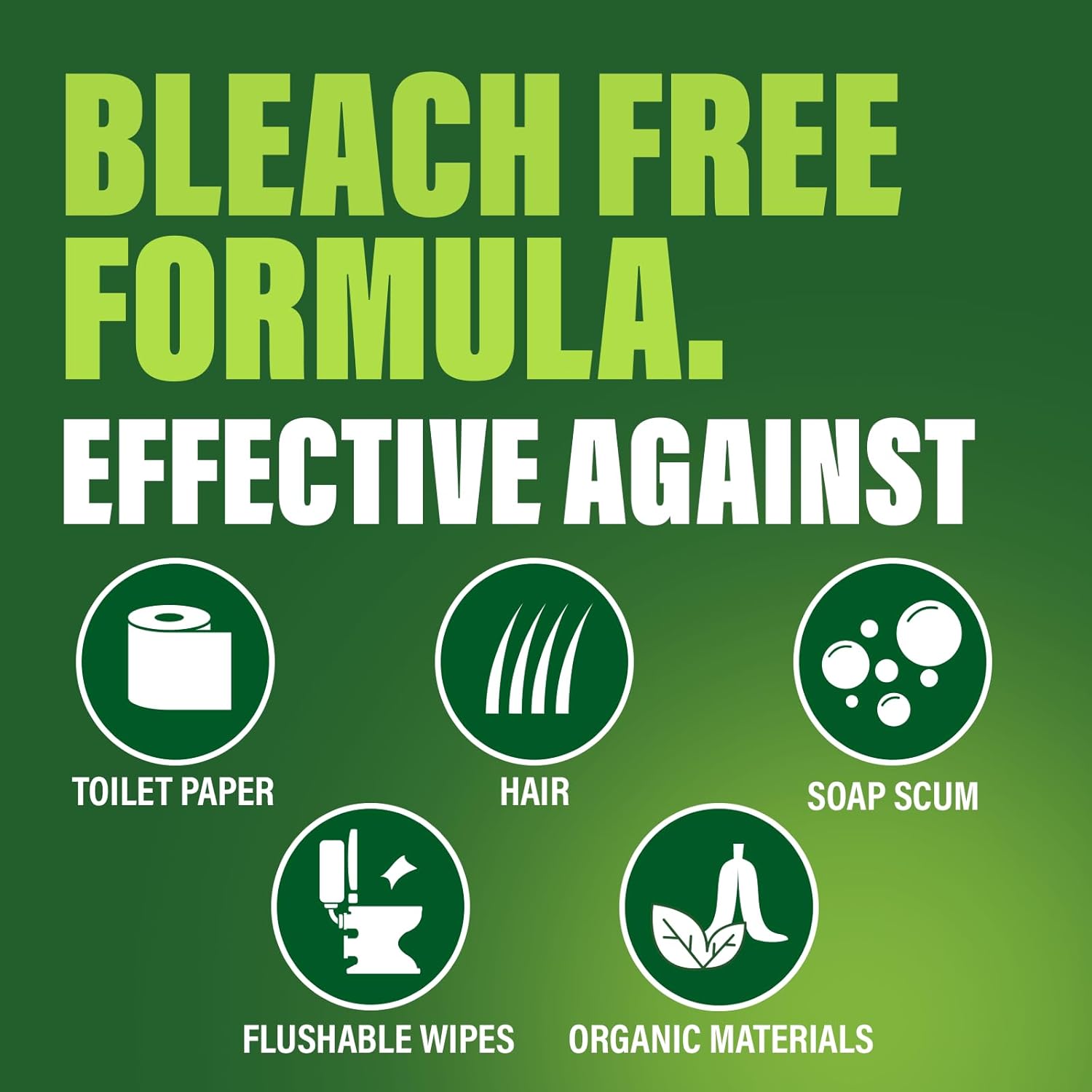 Green Gobbler drain clog remover uses a bleach free formula effective against hair build-up, toilet paper clogs and more. 