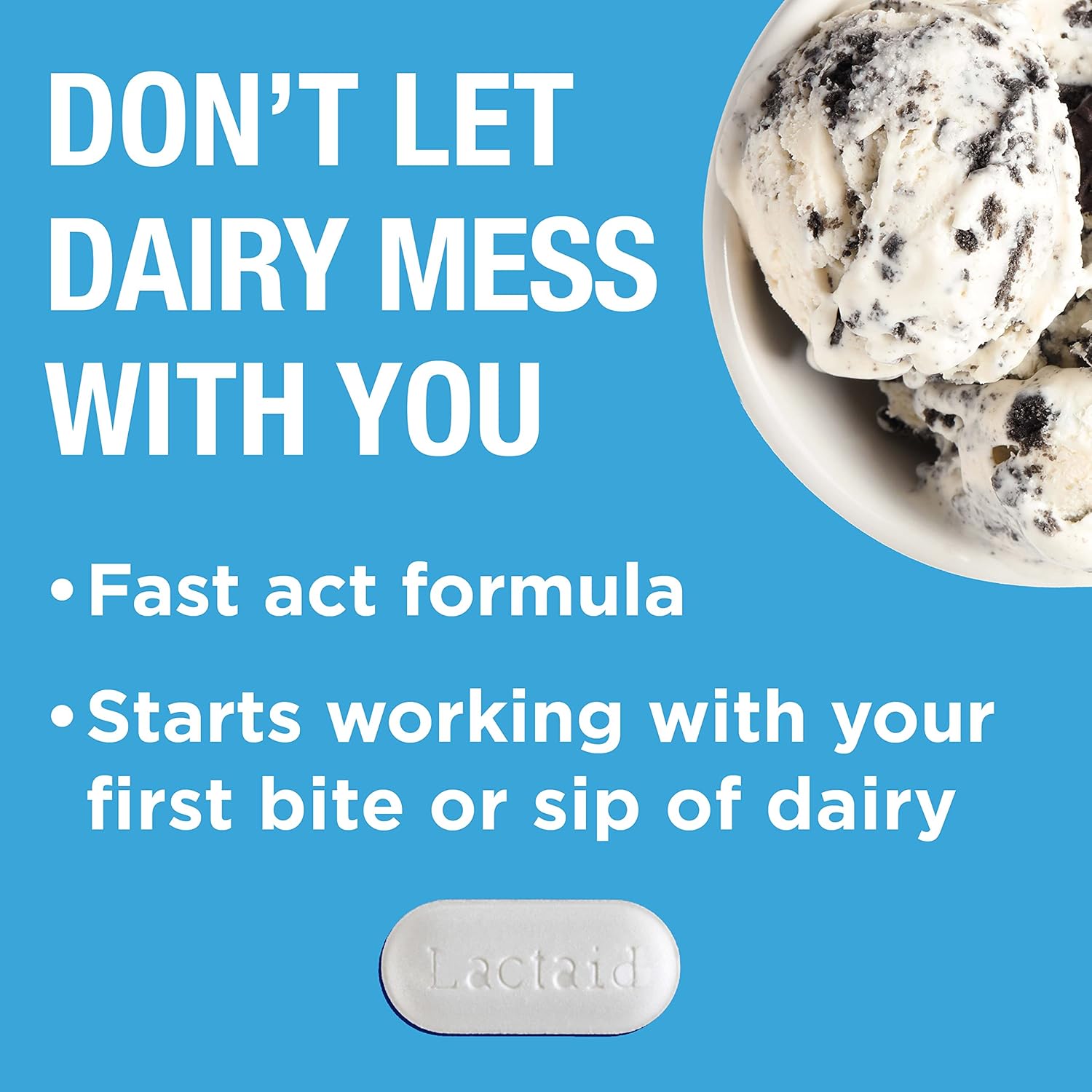 Dont let dairy mess with you, buy Lactaid fast act enzyme supplement with fast acting formula that starts working with the first bite of dairy 